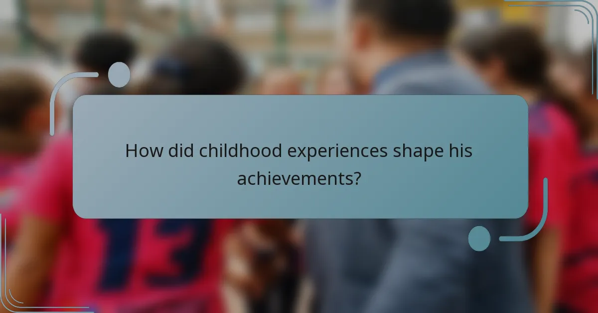 How did childhood experiences shape his achievements?