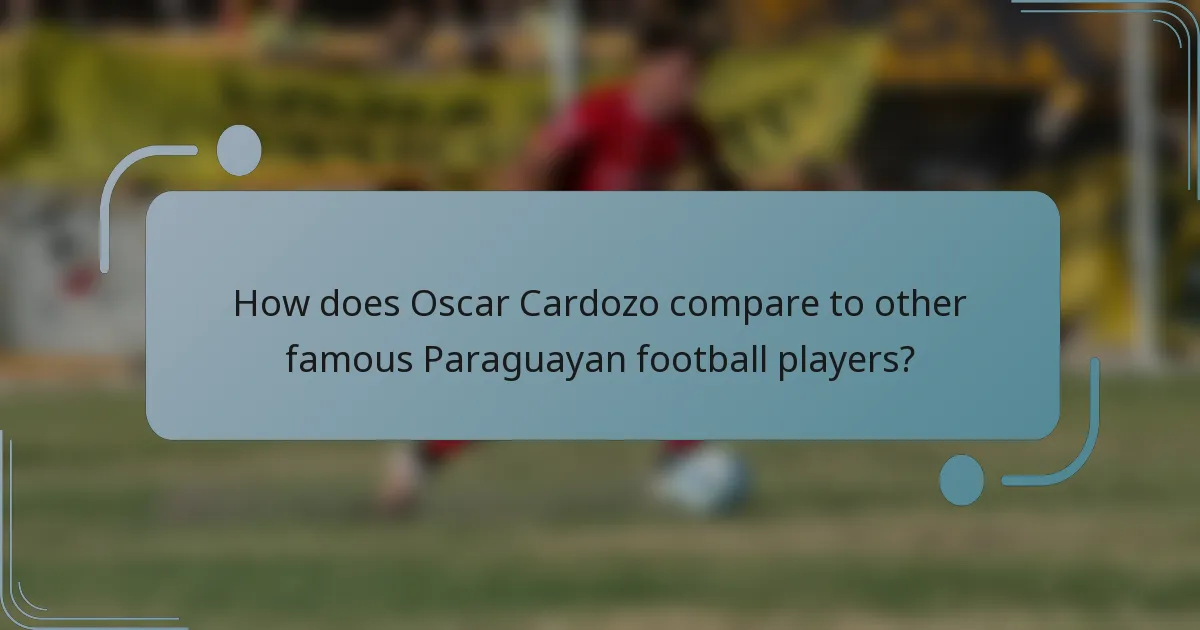 How does Oscar Cardozo compare to other famous Paraguayan football players?