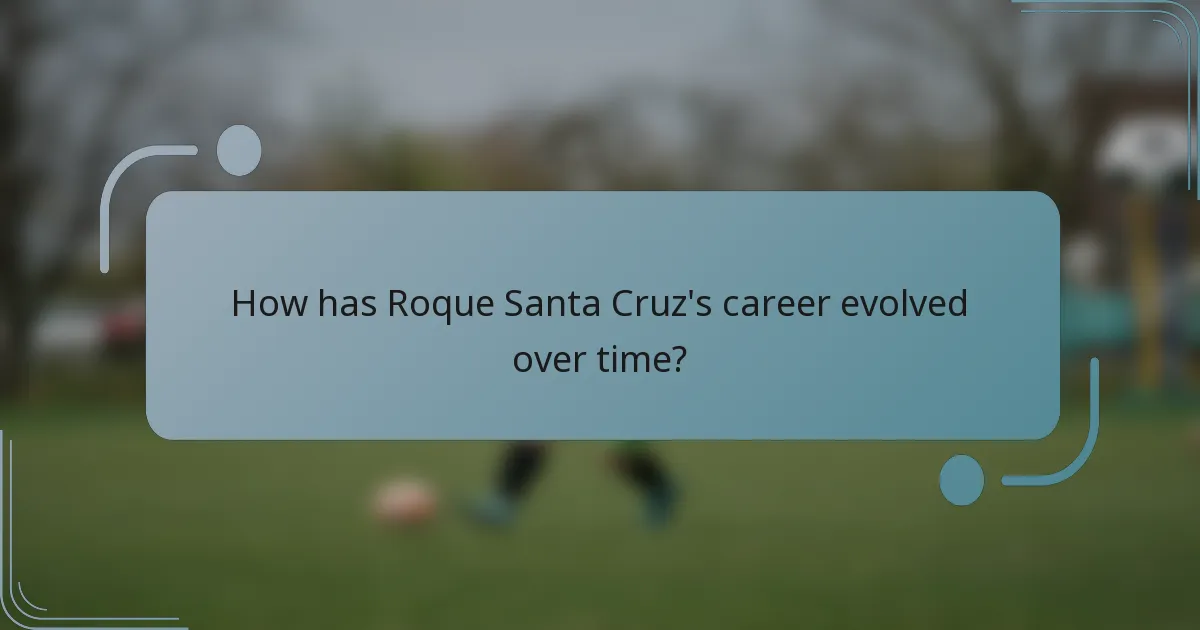 How has Roque Santa Cruz's career evolved over time?