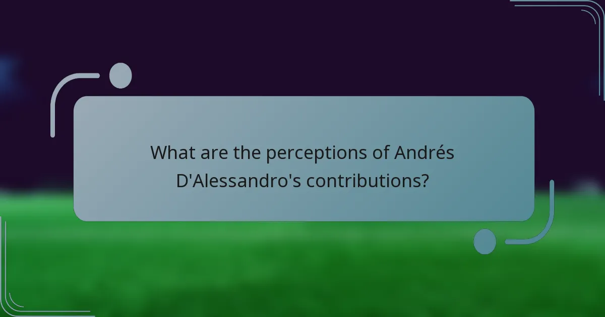 What are the perceptions of Andrés D'Alessandro's contributions?
