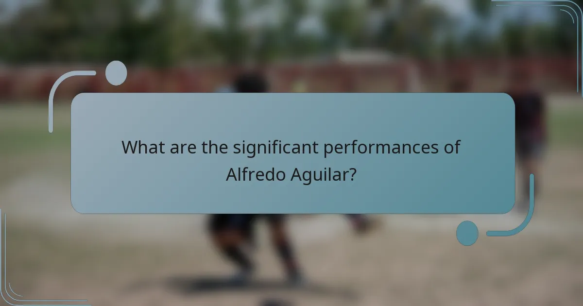 What are the significant performances of Alfredo Aguilar?