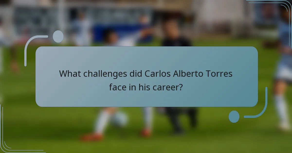 What challenges did Carlos Alberto Torres face in his career?