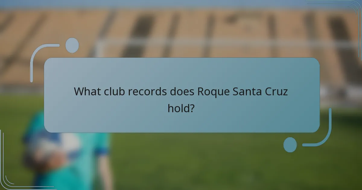 What club records does Roque Santa Cruz hold?