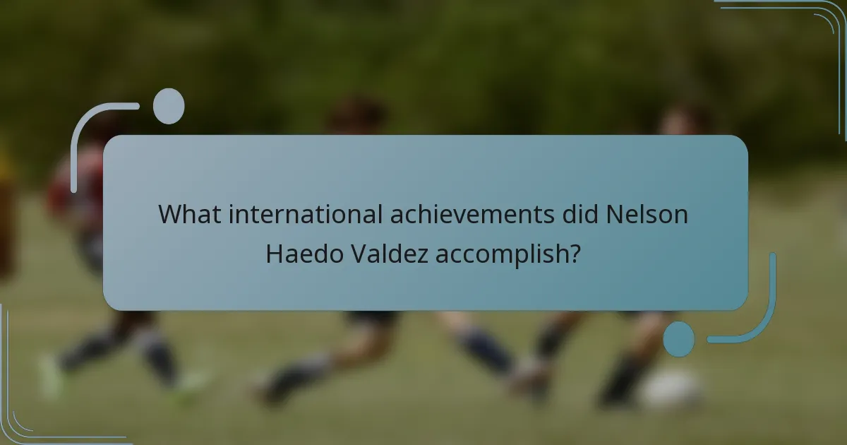 What international achievements did Nelson Haedo Valdez accomplish?