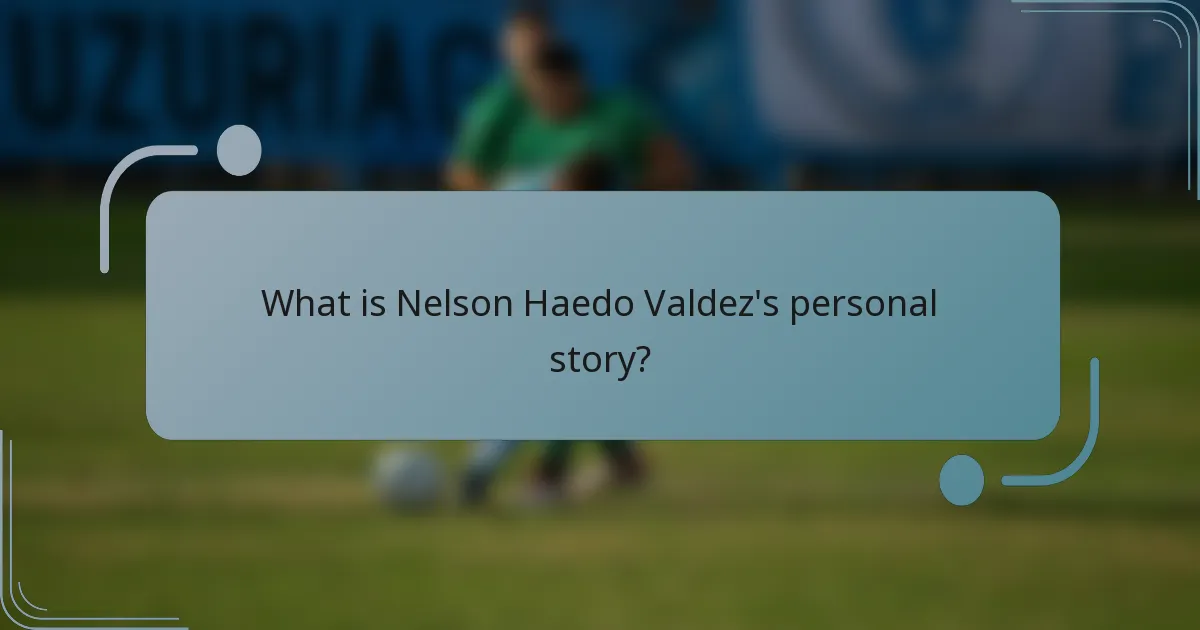 What is Nelson Haedo Valdez's personal story?
