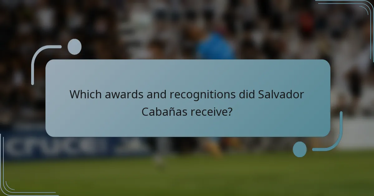 Which awards and recognitions did Salvador Cabañas receive?